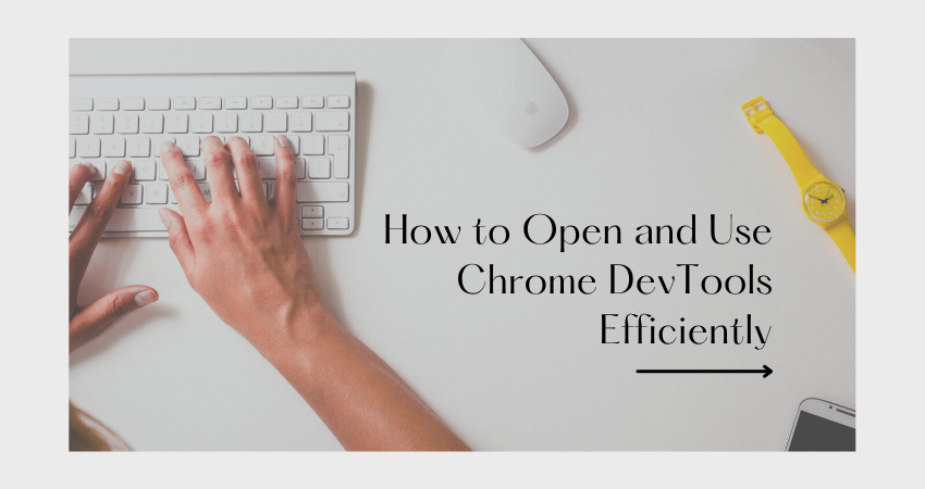 How to Open and Use Chrome DevTools Efficiently