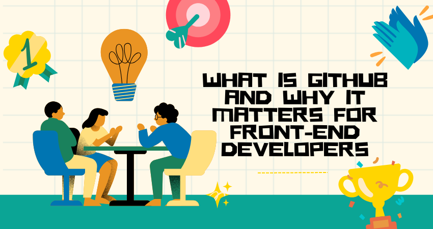 What Is GitHub and Why It Matters for Front-End Developers